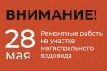 ВАЖНАЯ ИНФОРМАЦИЯ. 28 мая с 00:00 до 23:00 в связи с проведением ремонтных работ на участке магистрального водовода будет временно прекращена подача холодной воды